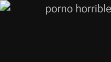 porno horrible